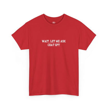 A [red] t-shirt with the phrase “Wait, Let me ask Chat Gpt.” on the front.
