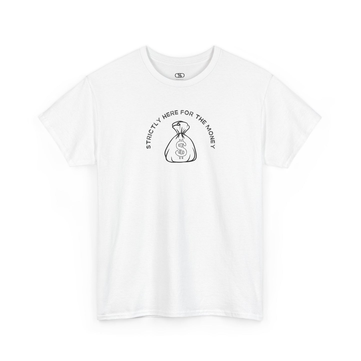 A white T-shirt with curved text "Strictly here for the money" and a money bag graphic underneath.
