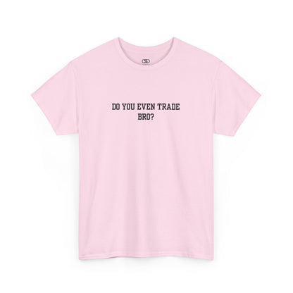 A light pink t-shirt with the text "Do You Even Trade, Bro?" prominently displayed on the front. The shirt is shown in a clean, well-lit setting, highlighting the bold and humorous design.