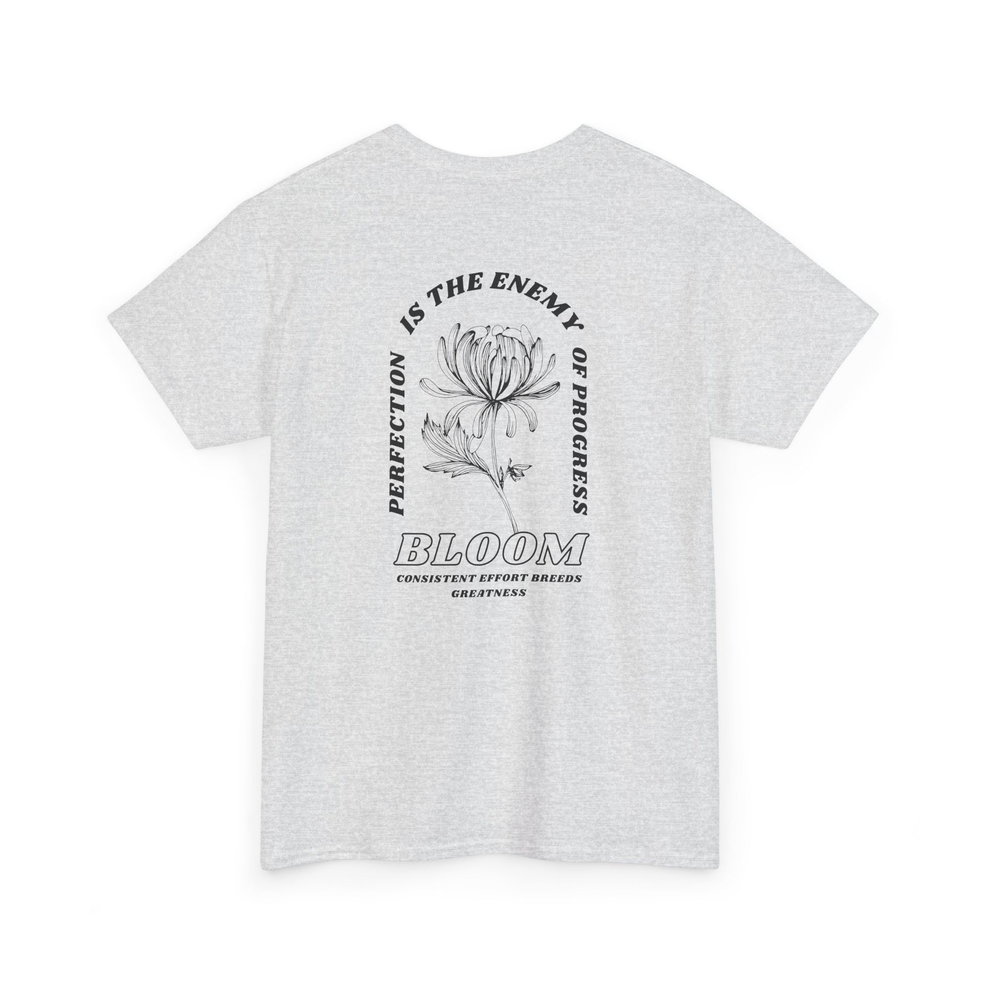 An [Ash Gray] t-shirt with a central flower design and the words “Perfection is the enemy of progress” and “Bloom” underneath it the phrase "Consistent effort breeds greatness," featured on the back of the t-shirt.