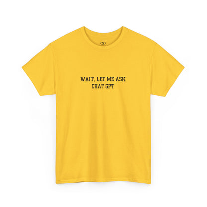 A [daisy] t-shirt with the phrase “Wait, Let me ask Chat Gpt.” on the front.