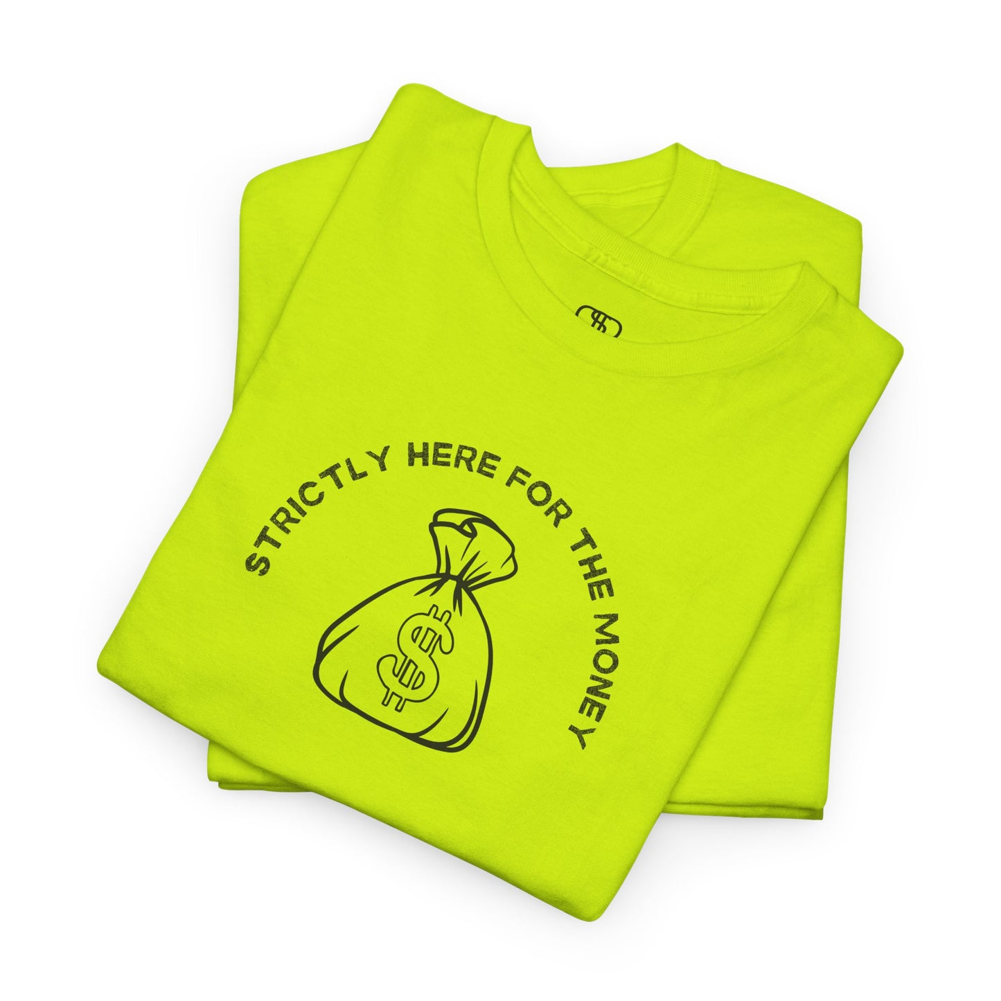 A safety Green T-shirt with curved text "Strictly here for the money" and a money bag graphic underneath.

