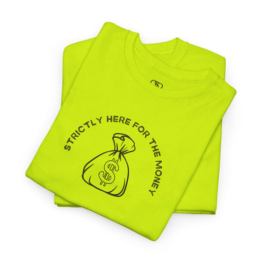 A safety Green T-shirt with curved text "Strictly here for the money" and a money bag graphic underneath.
