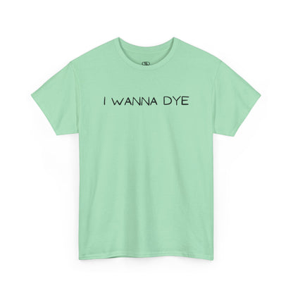 A t-shirt with the text 'I wanna dye' printed in a simple, bold font.
