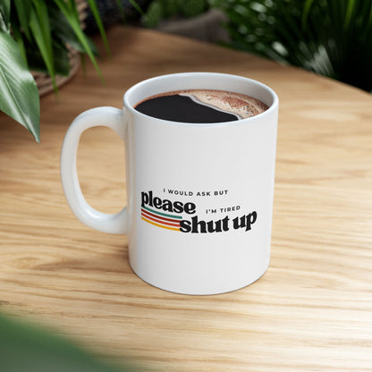 Funny Sarcastic Mug – “I Would Ask But Please Shut Up I’m Tired”