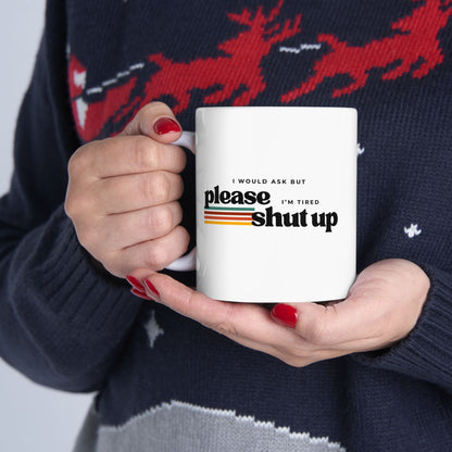 Funny Sarcastic Mug – “I Would Ask But Please Shut Up I’m Tired”